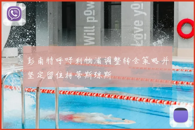 彭南特呼吁利物浦调整转会策略并坚定留住柯蒂斯琼斯