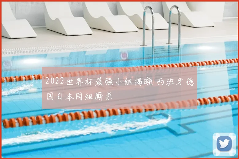 2022世界杯最强小组揭晓 西班牙德国日本同组厮杀