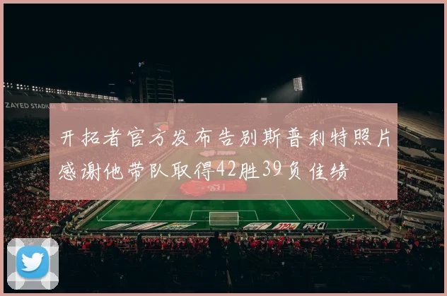 开拓者官方发布告别斯普利特照片感谢他带队取得42胜39负佳绩