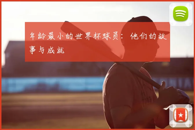 年龄最小的世界杯球员:他们的故事与成就