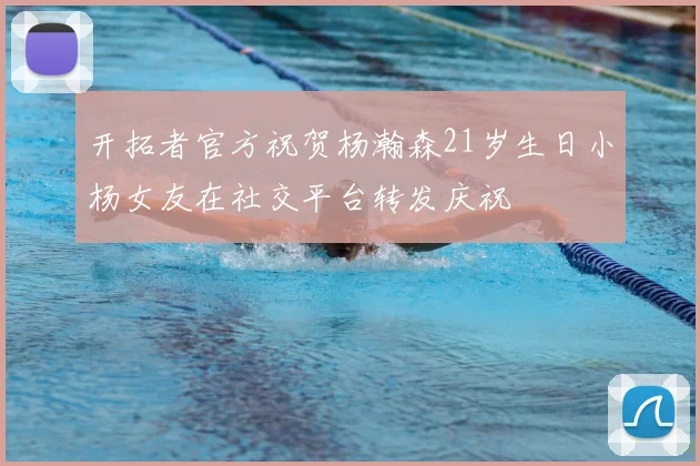 开拓者官方祝贺杨瀚森21岁生日小杨女友在社交平台转发庆祝