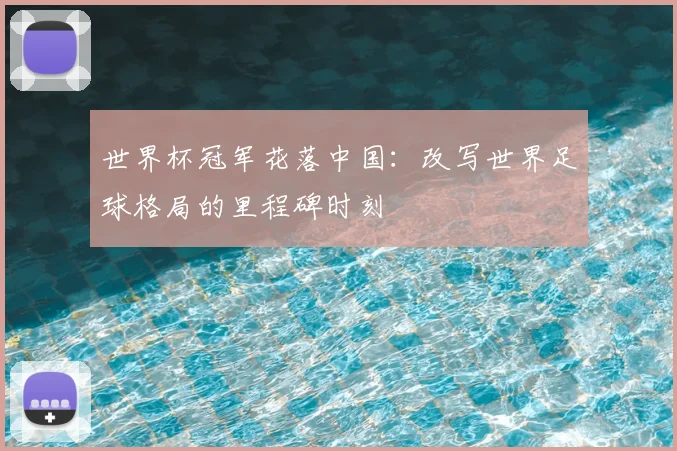 世界杯冠军花落中国：改写世界足球格局的里程碑时刻