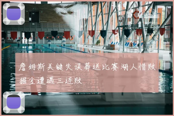 詹姆斯关键失误葬送比赛湖人惜败掘金遭遇三连败