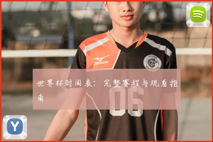 世界杯时间表：完整赛程与观看指南