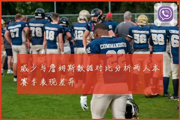 威少与詹姆斯数据对比分析两人本赛季表现差异