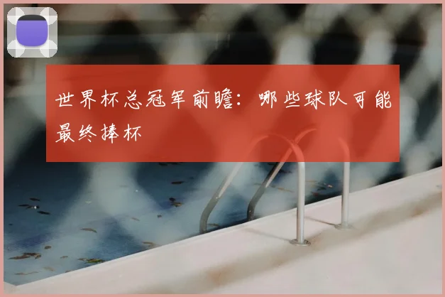 世界杯总冠军前瞻:哪些球队可能最终捧杯