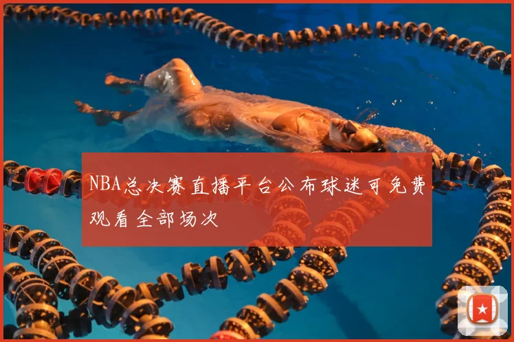 NBA总决赛直播平台公布球迷可免费观看全部场次