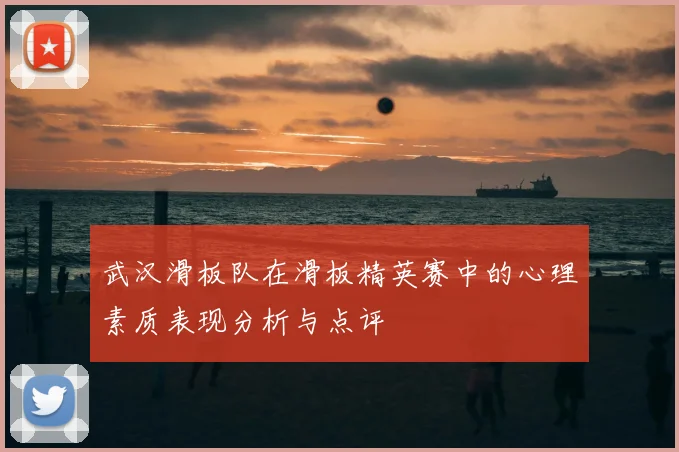 武汉滑板队在滑板精英赛中的心理素质表现分析与点评